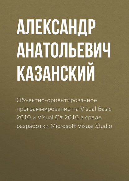 Скачать книгу Объектно-ориентированное программирование на Visual Basic 2010 и Visual C# 2010 в среде разработки Microsoft Visual Studio