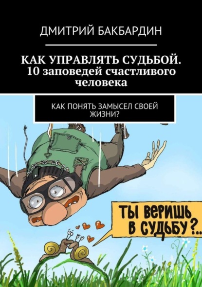 Скачать книгу Как управлять судьбой. 10 заповедей счастливого человека. Как понять замысел своей жизни?