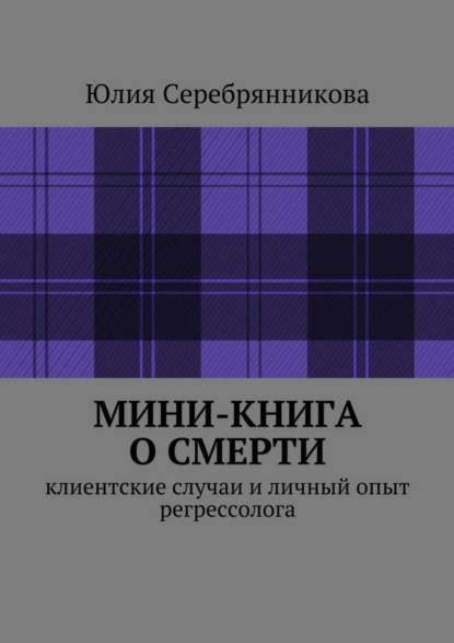 Скачать книгу Мини-книга о смерти. Клиентские случаи и личный опыт регрессолога