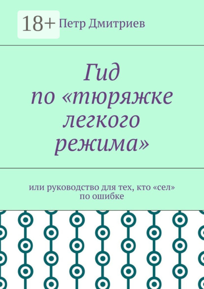 Скачать книгу Гид по «тюряжке легкого режима». Или руководство для тех, кто «сел» по ошибке