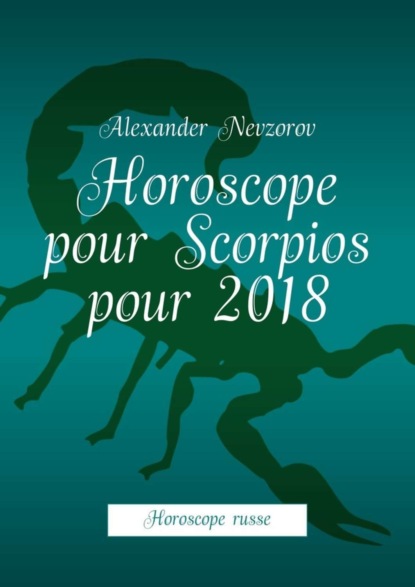 Скачать книгу Horoscope pour Scorpios pour 2018. Horoscope russe