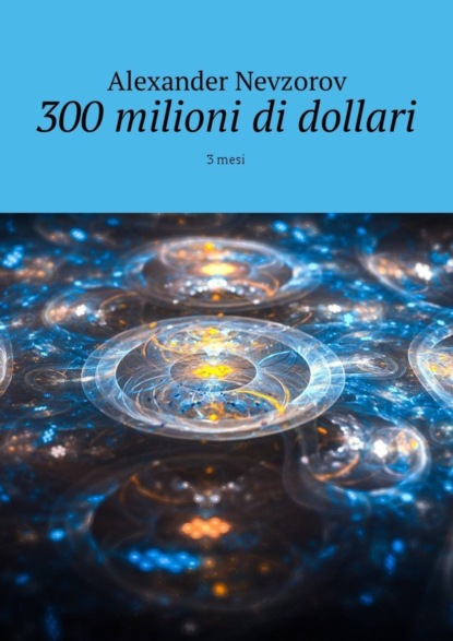 Скачать книгу 300 milioni di dollari. 3 mesi