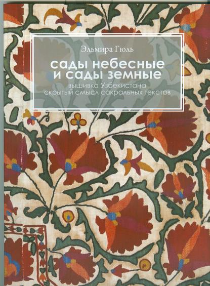 Скачать книгу Сады небесные и сады земные. Вышивка Узбекистана. Скрытый смысл сакральных текстов