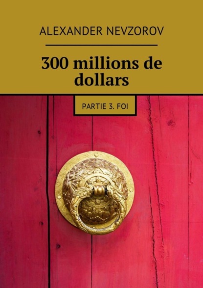 Скачать книгу 300 millions de dollars. Partie 3. Foi