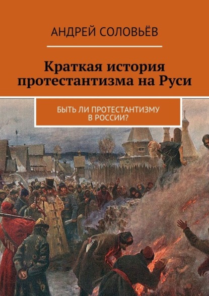 Скачать книгу Краткая история протестантизма на Руси. Быть ли протестантизму в России?