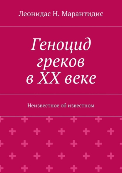 Скачать книгу Геноцид греков в ХХ веке. Неизвестное об известном