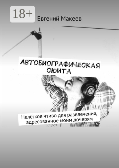 Автобиографическая сюита. Нелёгкое чтиво для развлечения, адресованное моим дочерям