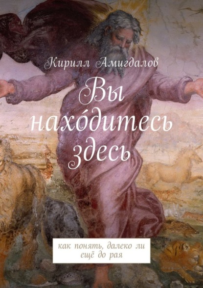 Скачать книгу Вы нахо́дитесь здесь. Как понять, далеко ли ещё до рая