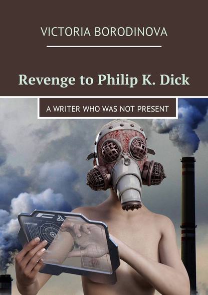 Скачать книгу Revenge to Philip K. Dick. A writer who was not present