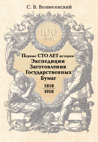 Скачать книгу Первые сто лет истории Экспедиции Заготовления Государственных Бумаг. 1818–1918