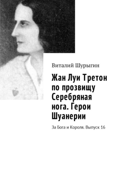 Скачать книгу Жан Луи Третон по прозвищу Серебряная нога. Герои Шуанерии. За Бога и Короля. Выпуск 16