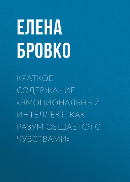 Скачать книгу Краткое содержание «Эмоциональный интеллект. Как разум общается с чувствами»