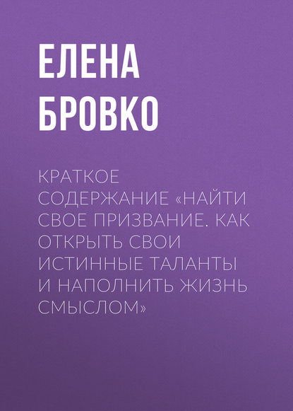 Скачать книгу Краткое содержание «Найти свое призвание. Как открыть свои истинные таланты и наполнить жизнь смыслом»