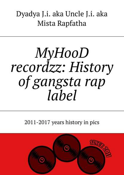 Скачать книгу MyHooD recordzz: History of gangsta rap label. 2011–2017 years history in pics