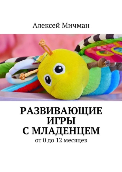 Скачать книгу Развивающие игры с младенцем. От 0 до 12 месяцев