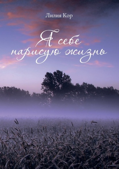 Скачать книгу Я себе нарисую жизнь. Сборник стихов