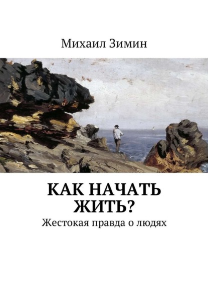Скачать книгу Как начать жить? Жестокая правда о людях