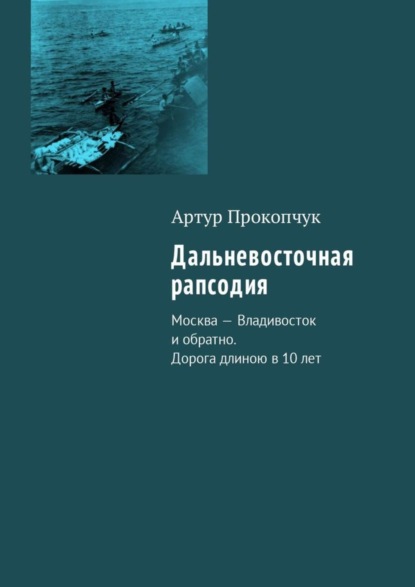 Дальневосточная рапсодия. Москва – Владивосток и обратно. Дорога длиною в 10 лет