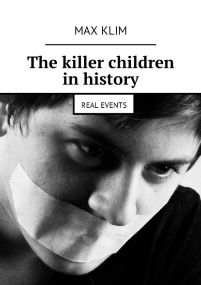 Скачать книгу The killer children in history. Real events