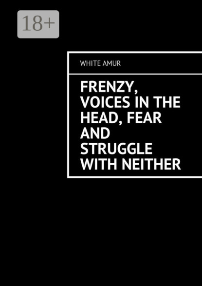 Скачать книгу Frenzy, voices in the head, fear and struggle with neither