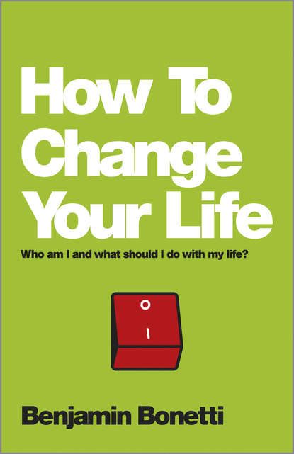 Скачать книгу How To Change Your Life. Who am I and what should I do with my life?