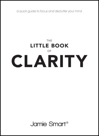 Скачать книгу The Little Book of Clarity. A Quick Guide to Focus and Declutter Your Mind