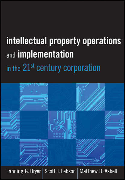 Скачать книгу Intellectual Property Operations and Implementation in the 21st Century Corporation