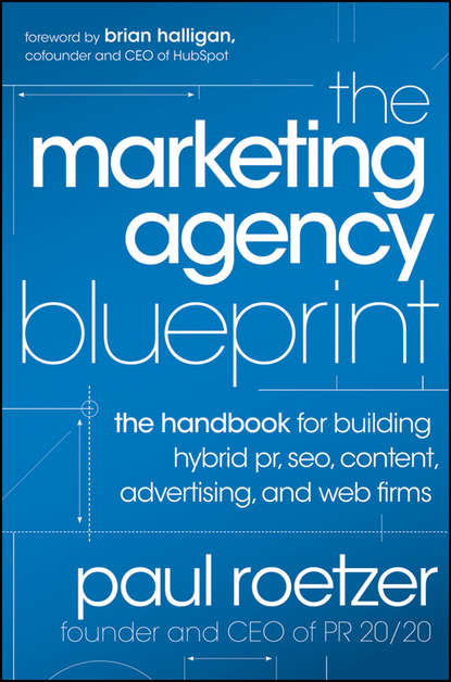 Скачать книгу The Marketing Agency Blueprint. The Handbook for Building Hybrid PR, SEO, Content, Advertising, and Web Firms