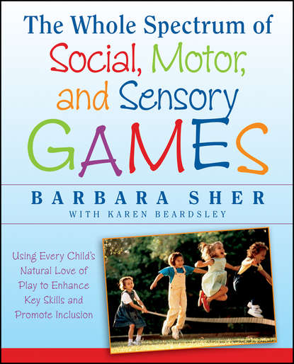 Скачать книгу The Whole Spectrum of Social, Motor and Sensory Games. Using Every Child's Natural Love of Play to Enhance Key Skills and Promote Inclusion