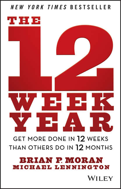 Скачать книгу The 12 Week Year. Get More Done in 12 Weeks than Others Do in 12 Months