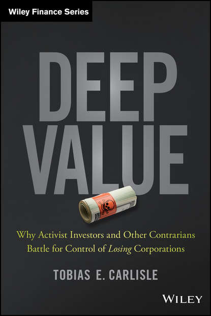 Скачать книгу Deep Value. Why Activist Investors and Other Contrarians Battle for Control of Losing Corporations