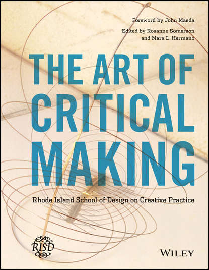 Скачать книгу The Art of Critical Making. Rhode Island School of Design on Creative Practice