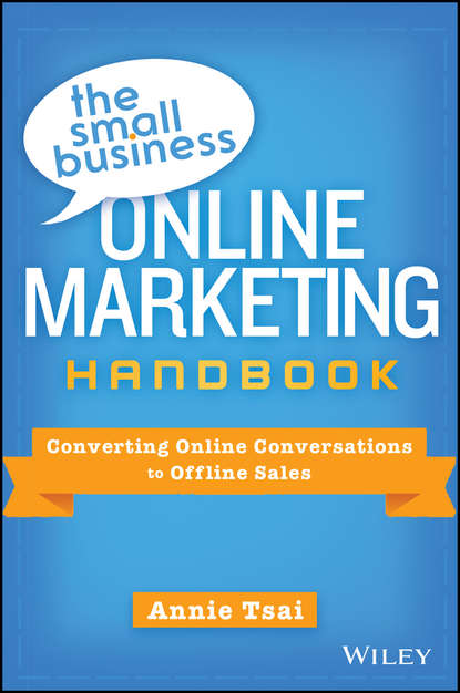 Скачать книгу The Small Business Online Marketing Handbook. Converting Online Conversations to Offline Sales