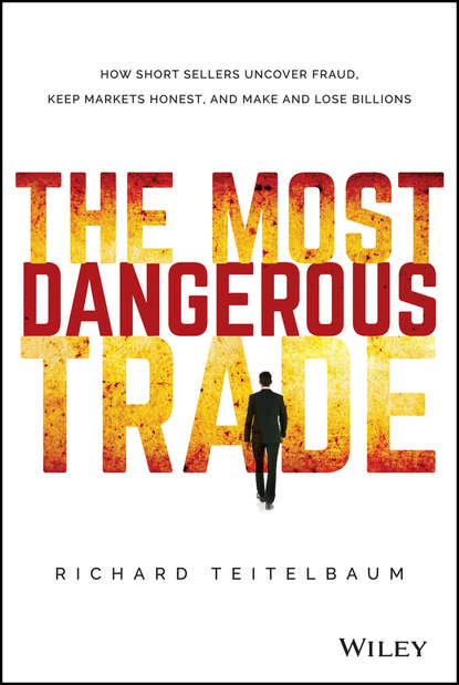 Скачать книгу The Most Dangerous Trade. How Short Sellers Uncover Fraud, Keep Markets Honest, and Make and Lose Billions