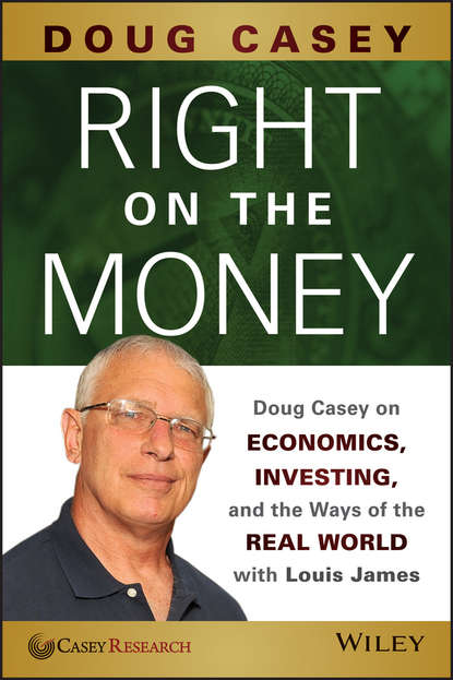Скачать книгу Right on the Money. Doug Casey on Economics, Investing, and the Ways of the Real World with Louis James