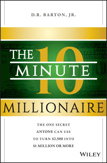 Скачать книгу The 10-Minute Millionaire. The One Secret Anyone Can Use to Turn $2,500 into $1 Million or More