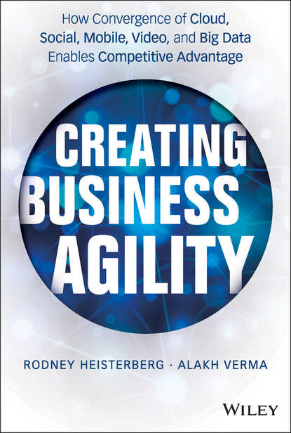 Скачать книгу Creating Business Agility. How Convergence of Cloud, Social, Mobile, Video, and Big Data Enables Competitive Advantage