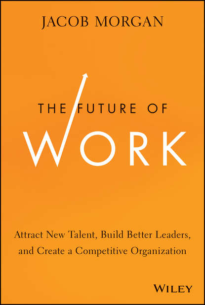 Скачать книгу The Future of Work. Attract New Talent, Build Better Leaders, and Create a Competitive Organization