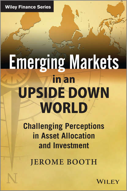 Скачать книгу Emerging Markets in an Upside Down World. Challenging Perceptions in Asset Allocation and Investment