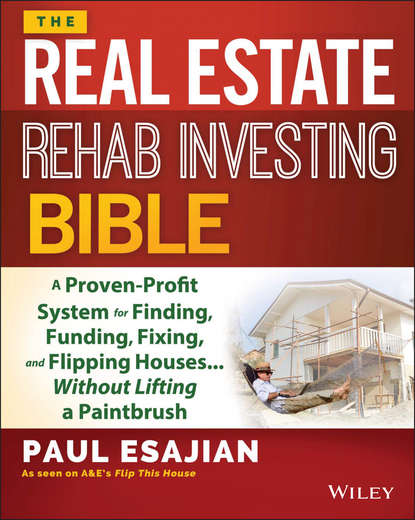 Скачать книгу The Real Estate Rehab Investing Bible. A Proven-Profit System for Finding, Funding, Fixing, and Flipping Houses...Without Lifting a Paintbrush