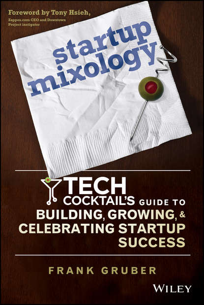 Скачать книгу Startup Mixology. Tech Cocktail's Guide to Building, Growing, and Celebrating Startup Success