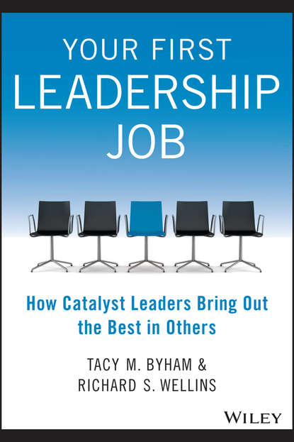 Скачать книгу Your First Leadership Job. How Catalyst Leaders Bring Out the Best in Others