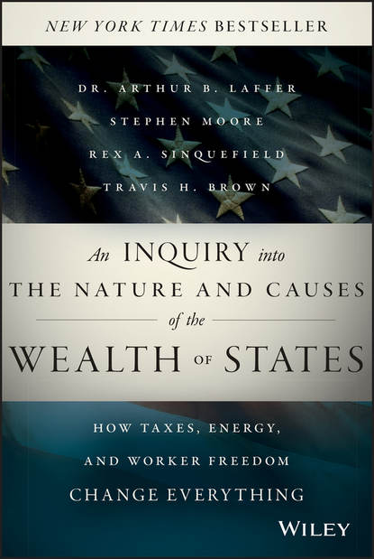 Скачать книгу An Inquiry into the Nature and Causes of the Wealth of States. How Taxes, Energy, and Worker Freedom Change Everything