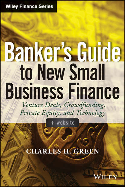 Скачать книгу Banker's Guide to New Small Business Finance. Venture Deals, Crowdfunding, Private Equity, and Technology