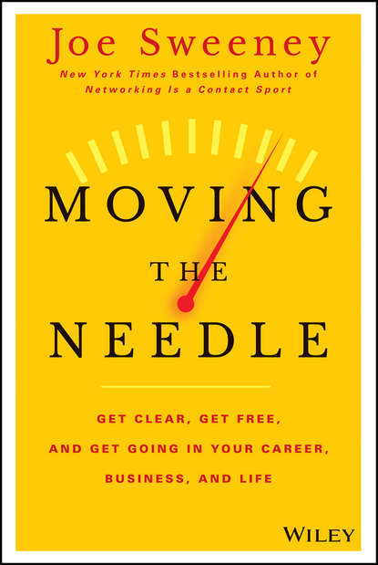 Скачать книгу Moving the Needle. Get Clear, Get Free, and Get Going in Your Career, Business, and Life!