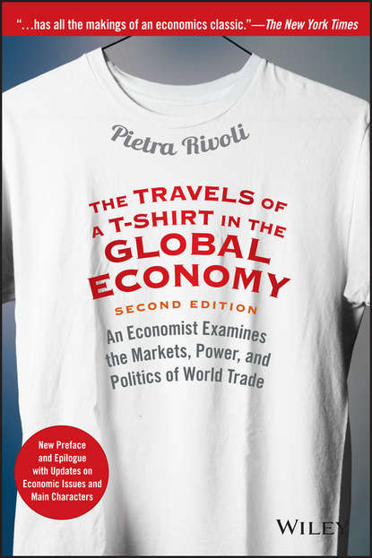 Скачать книгу The Travels of a T-Shirt in the Global Economy. An Economist Examines the Markets, Power, and Politics of World Trade. New Preface and Epilogue with Updates on Economic Issues and Main Characters