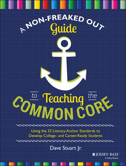 Скачать книгу A Non-Freaked Out Guide to Teaching the Common Core. Using the 32 Literacy Anchor Standards to Develop College- and Career-Ready Students