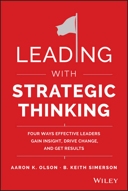 Скачать книгу Leading with Strategic Thinking. Four Ways Effective Leaders Gain Insight, Drive Change, and Get Results