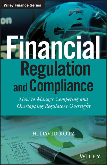 Скачать книгу Financial Regulation and Compliance. How to Manage Competing and Overlapping Regulatory Oversight