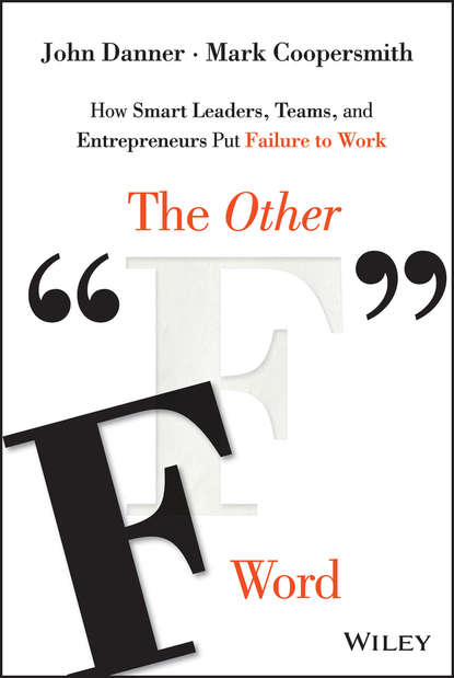 Скачать книгу The Other "F" Word. How Smart Leaders, Teams, and Entrepreneurs Put Failure to Work